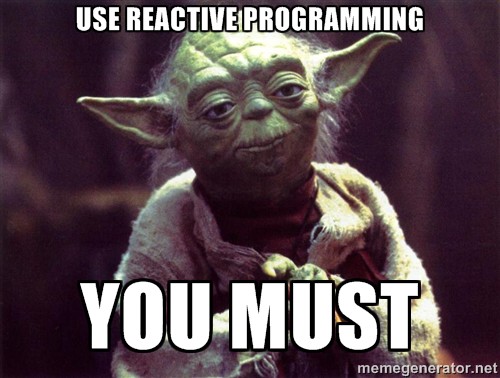 Use Reactive programming you must Yoda meme